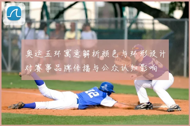 奥运五环寓意解析颜色与环形设计对赛事品牌传播与公众认知影响