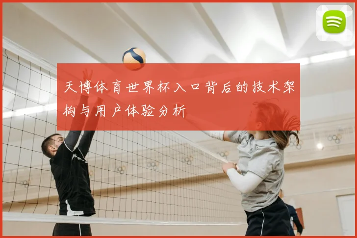 天博体育世界杯入口背后的技术架构与用户体验分析