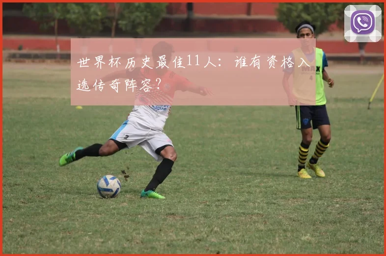 世界杯历史最佳11人:谁有资格入选传奇阵容?