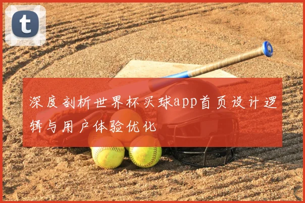 深度剖析世界杯买球app首页设计逻辑与用户体验优化